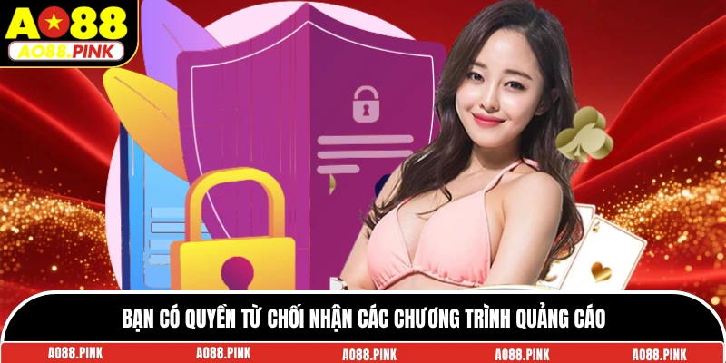 Bạn có quyền từ chối nhận các chương trình quảng cáo