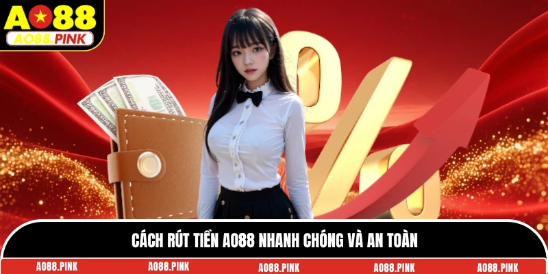 Cách rút tiền AO88 nhanh chóng và an toàn