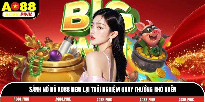 Sảnh nổ hũ AO88 đem lại trải nghiệm quay thưởng khó quên